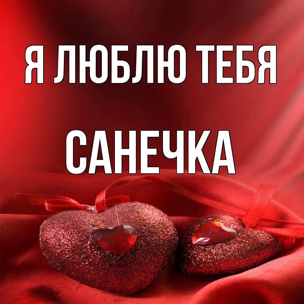 Открытка  с именем. Санечка, Я люблю тебя  