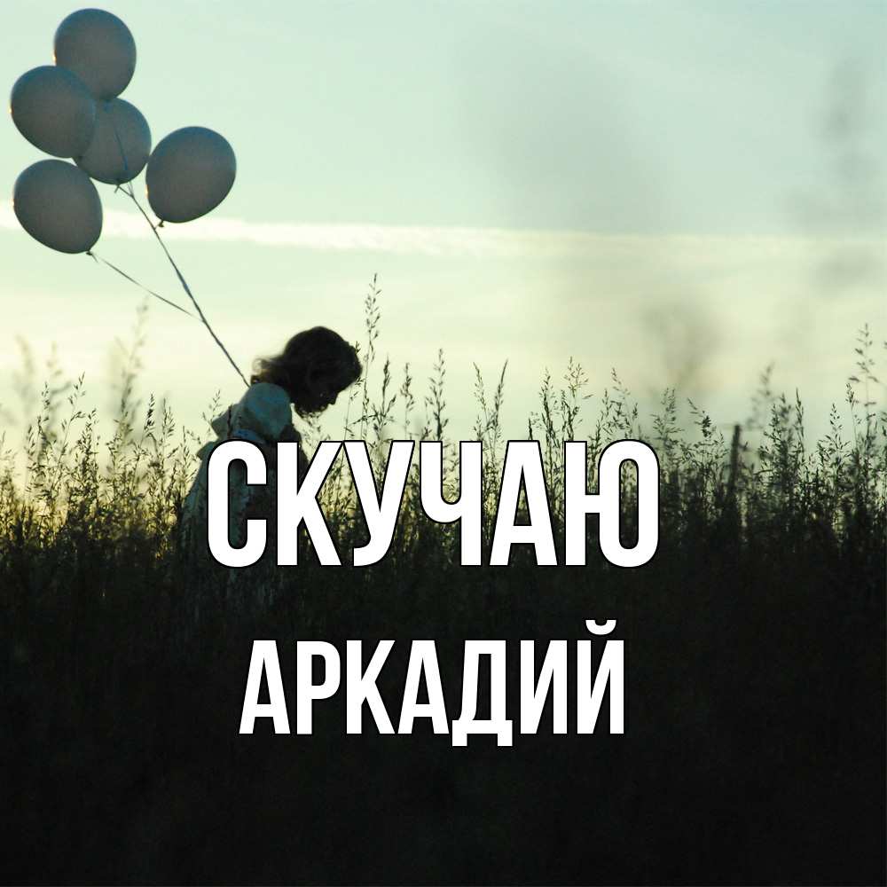 Открытка  с именем. Аркадий, Скучаю  