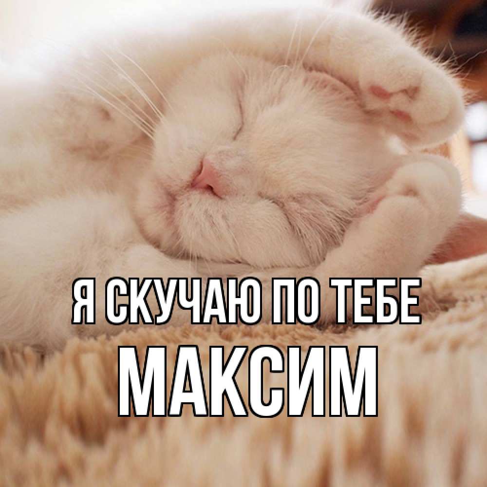 Открытка  с именем. Максим, Я скучаю по тебе  