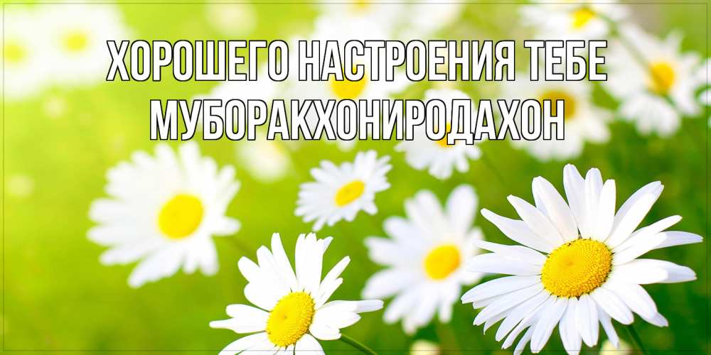 Открытка  с именем. МУБОРАКХОНИРОДАХОН, Хорошего настроения тебе  