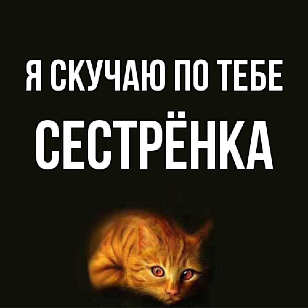 Открытка  с именем. Сестрёнка, Я скучаю по тебе  