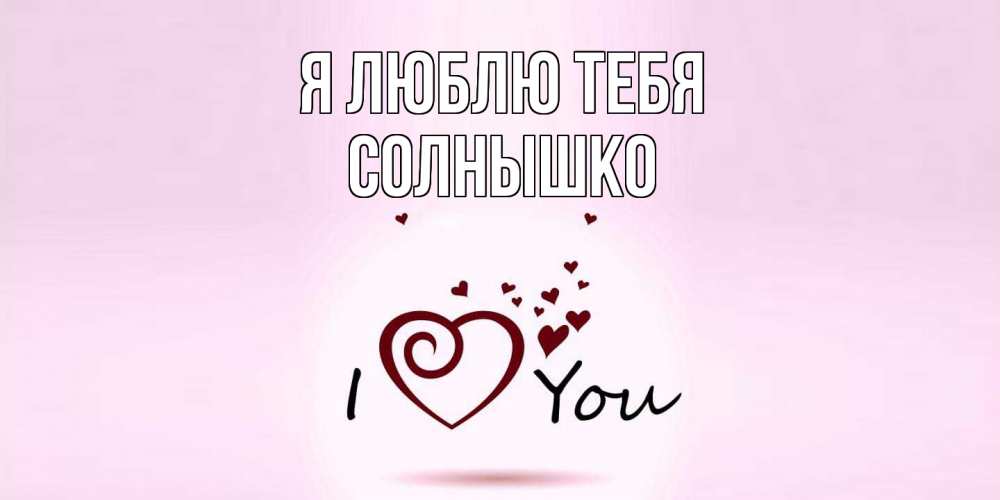 Открытка  с именем. Солнышко, Я люблю тебя  