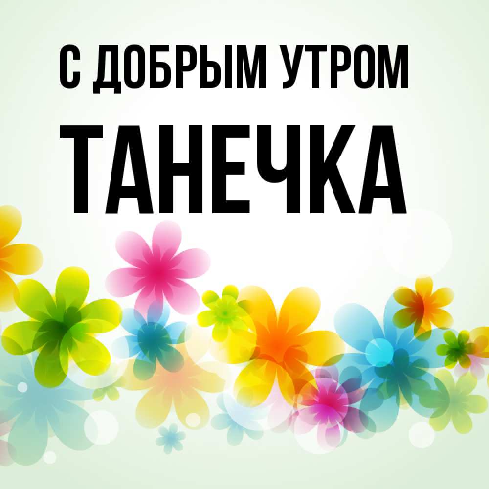Открытка  с именем. Танечка, С добрым утром  