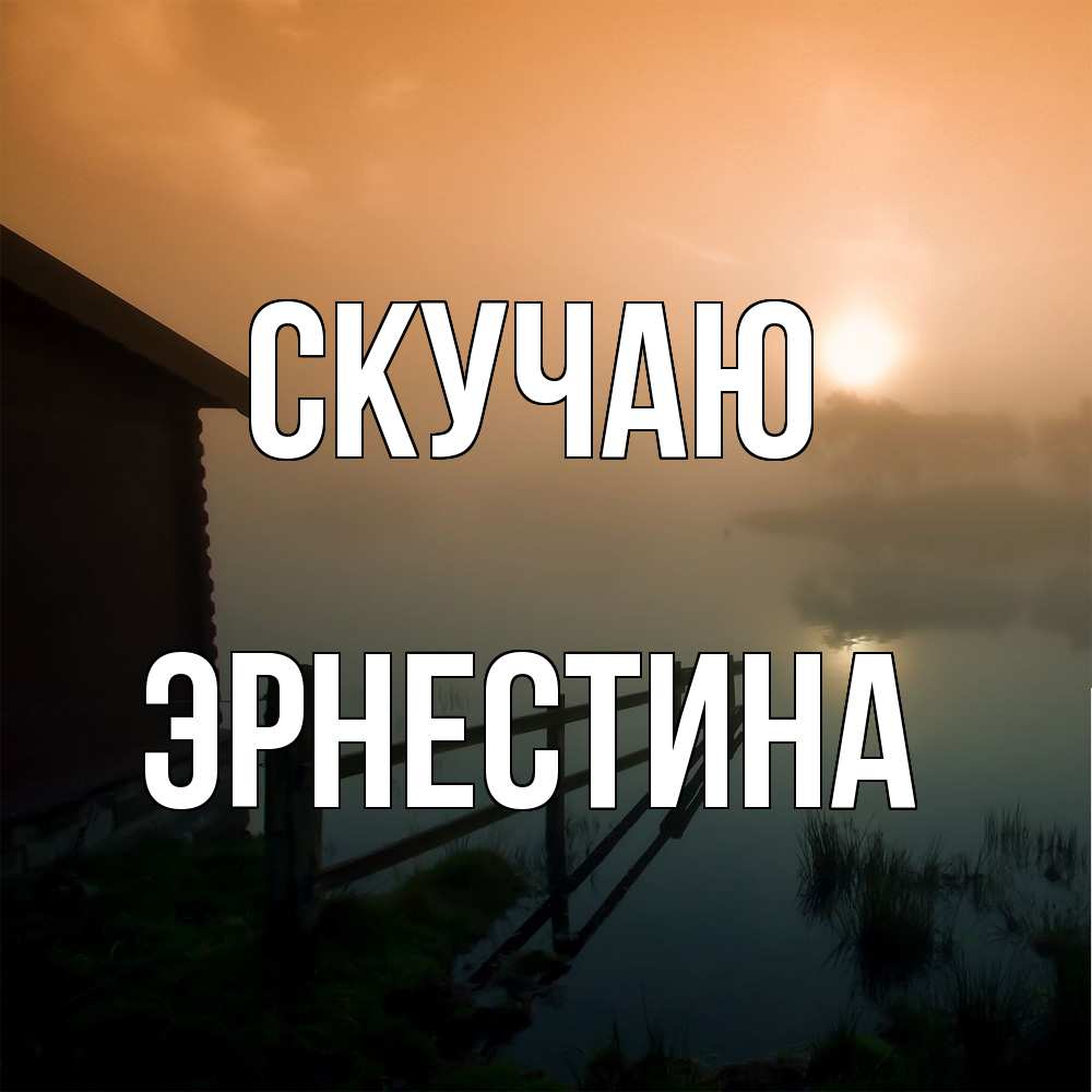 Открытка  с именем. Эрнестина, Скучаю  