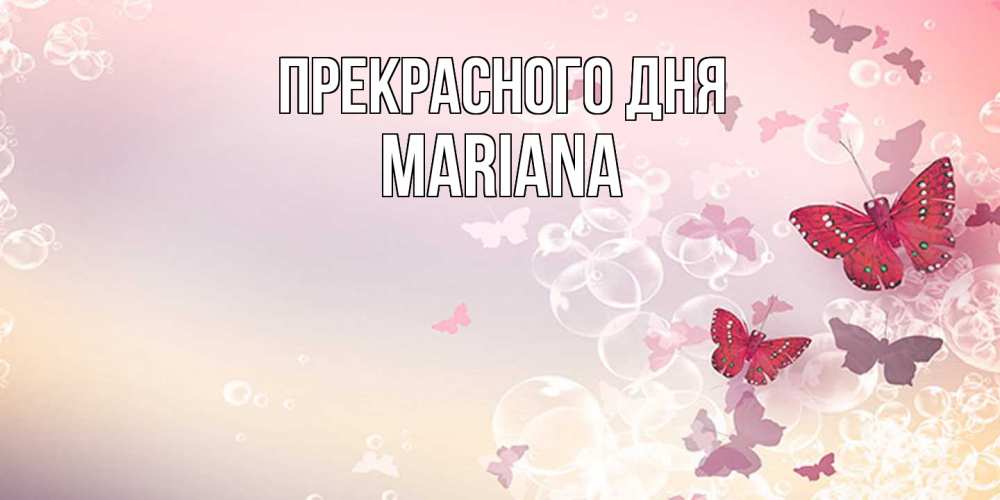 Открытка  с именем. mariana, Прекрасного дня  