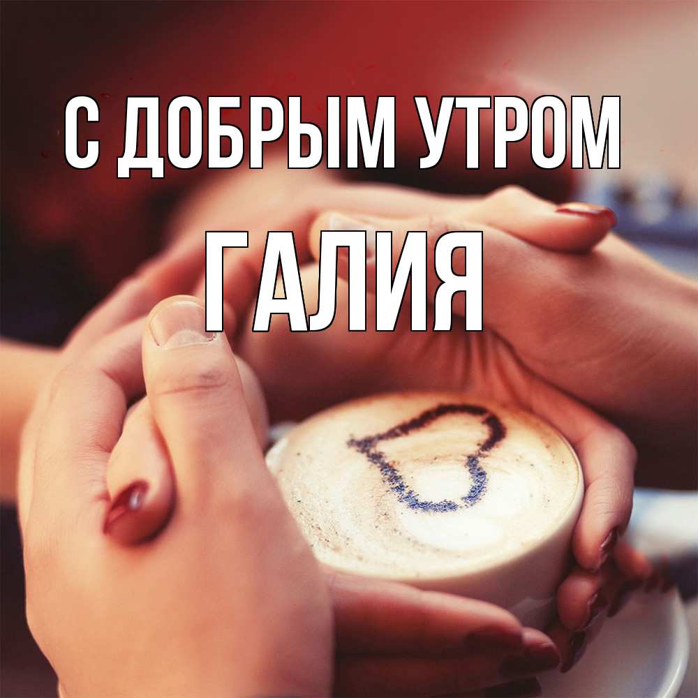 Открытка  с именем. Галия, С добрым утром  