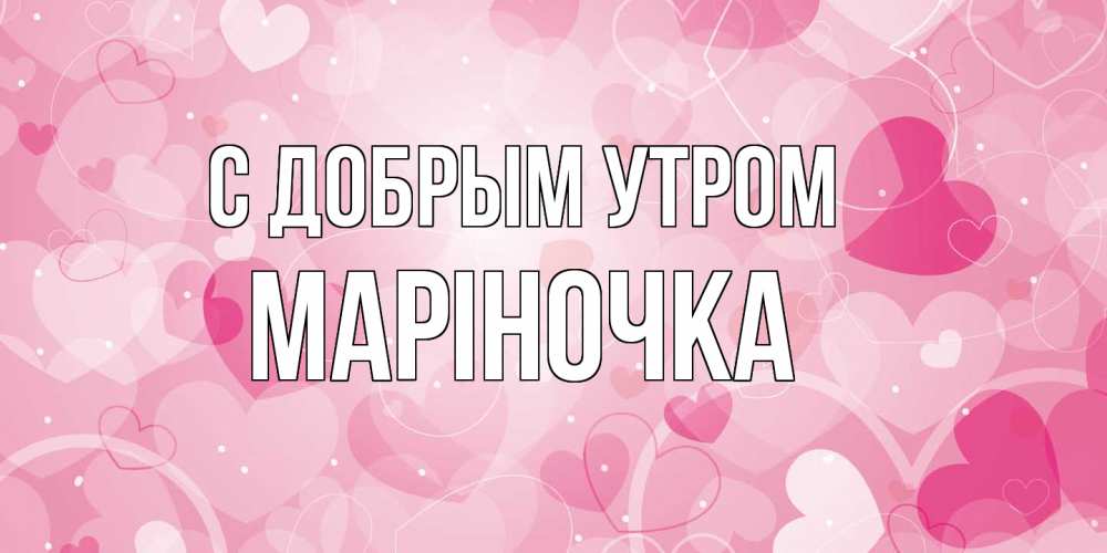 Открытка  с именем. Маріночка, С добрым утром  