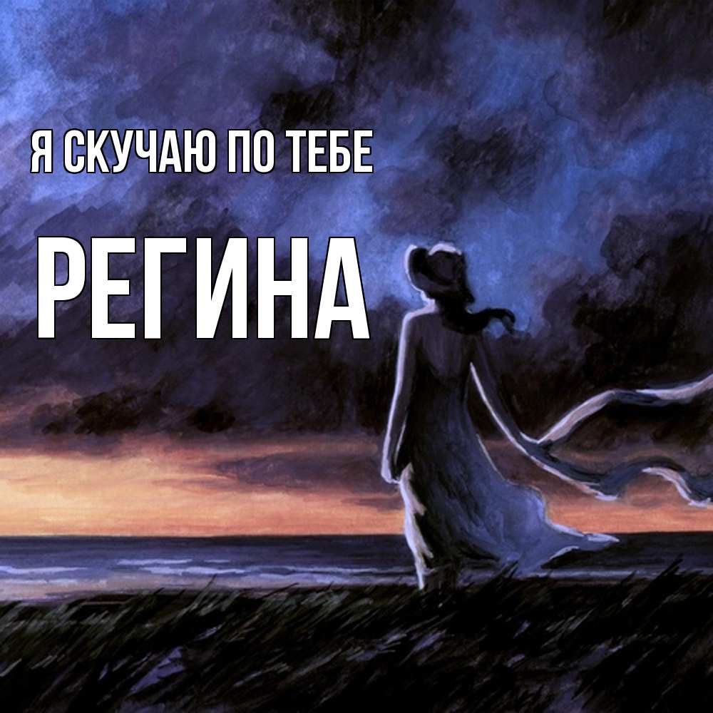 Открытка  с именем. Регина, Я скучаю по тебе  