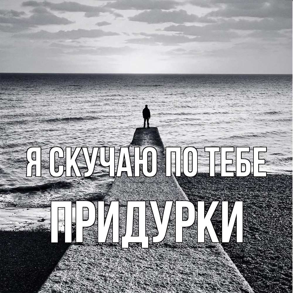 Открытка  с именем. Придурки, Я скучаю по тебе  