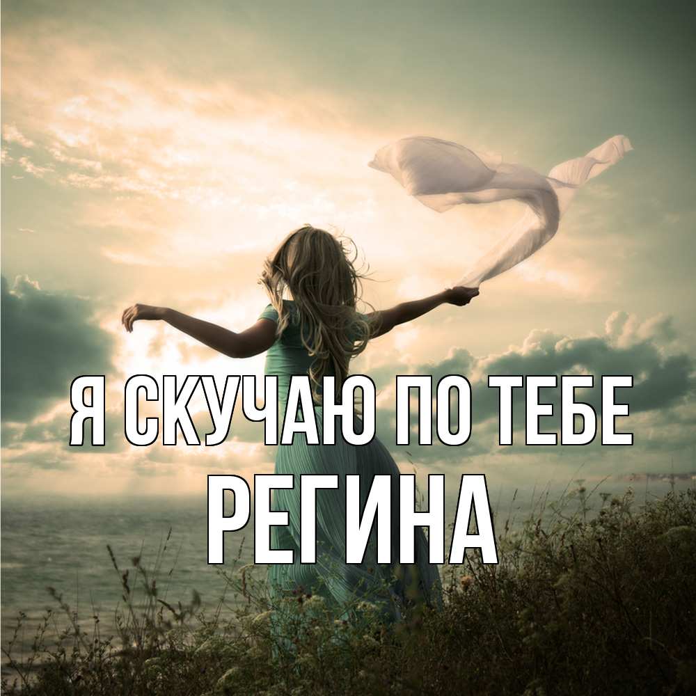 Открытка  с именем. Регина, Я скучаю по тебе  