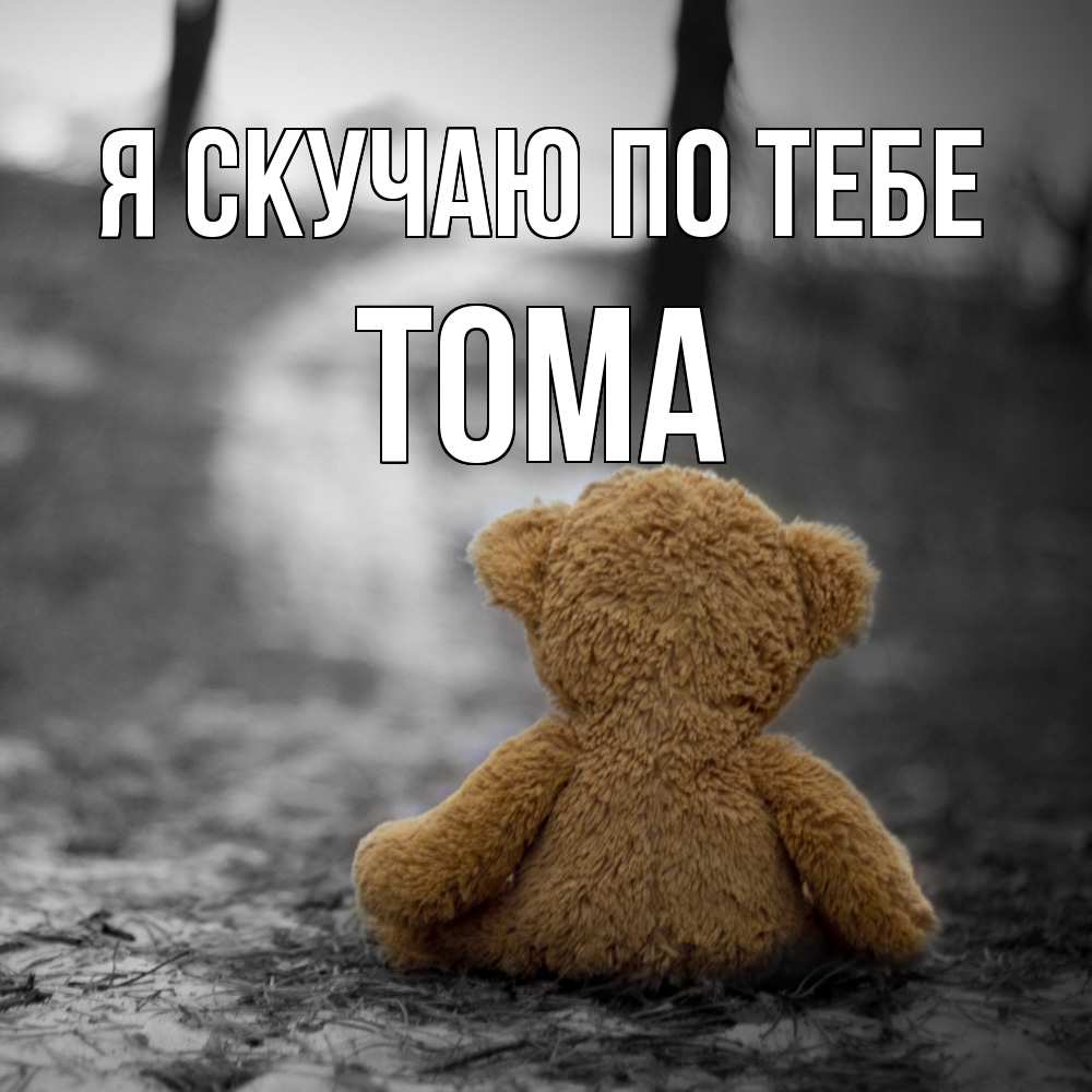Открытка  с именем. Тома, Я скучаю по тебе  