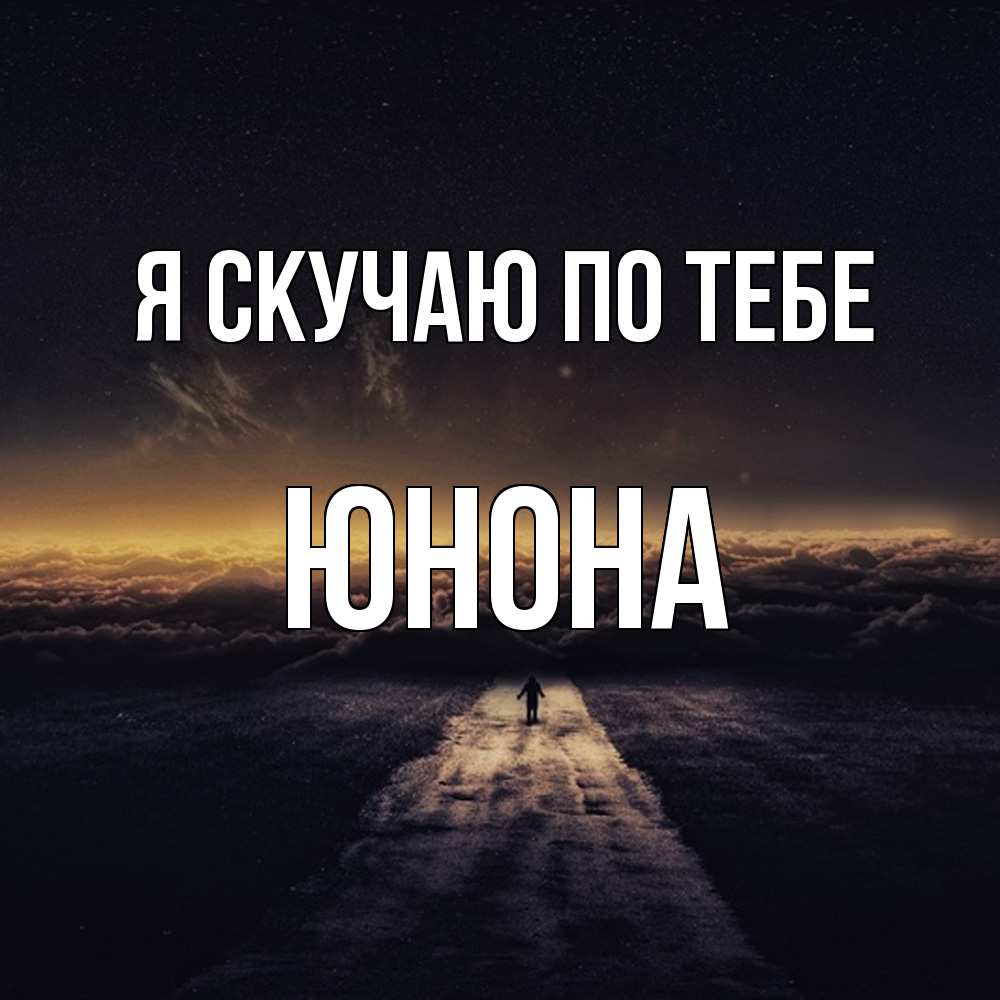 Открытка  с именем. Юнона, Я скучаю по тебе  