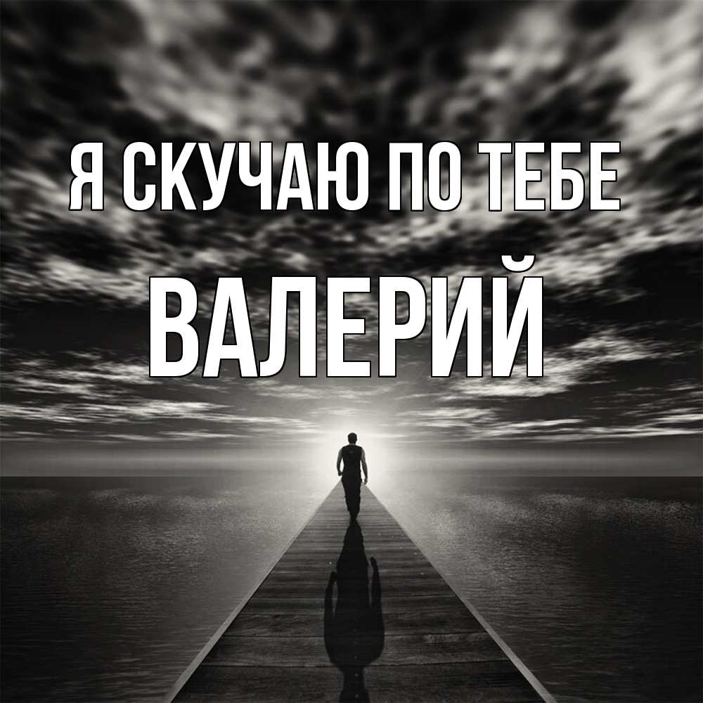 Открытка  с именем. Валерий, Я скучаю по тебе  