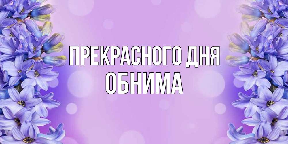 Открытка  с именем. Обнима, Прекрасного дня  
