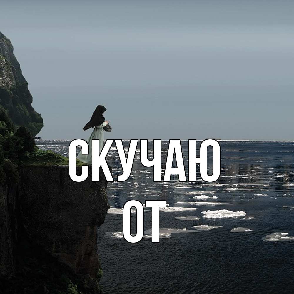 Открытка  с именем. От, Скучаю  