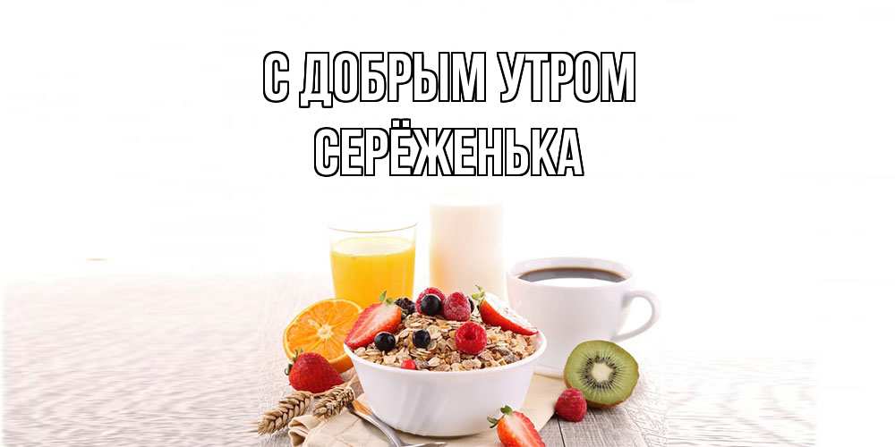 Открытка  с именем. Серёженька, С добрым утром  