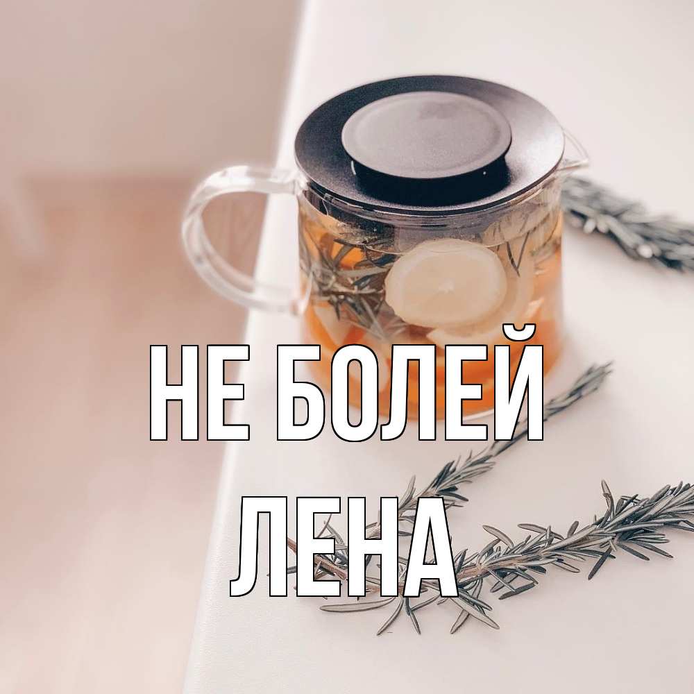 Открытка  с именем. лена, Не болей  