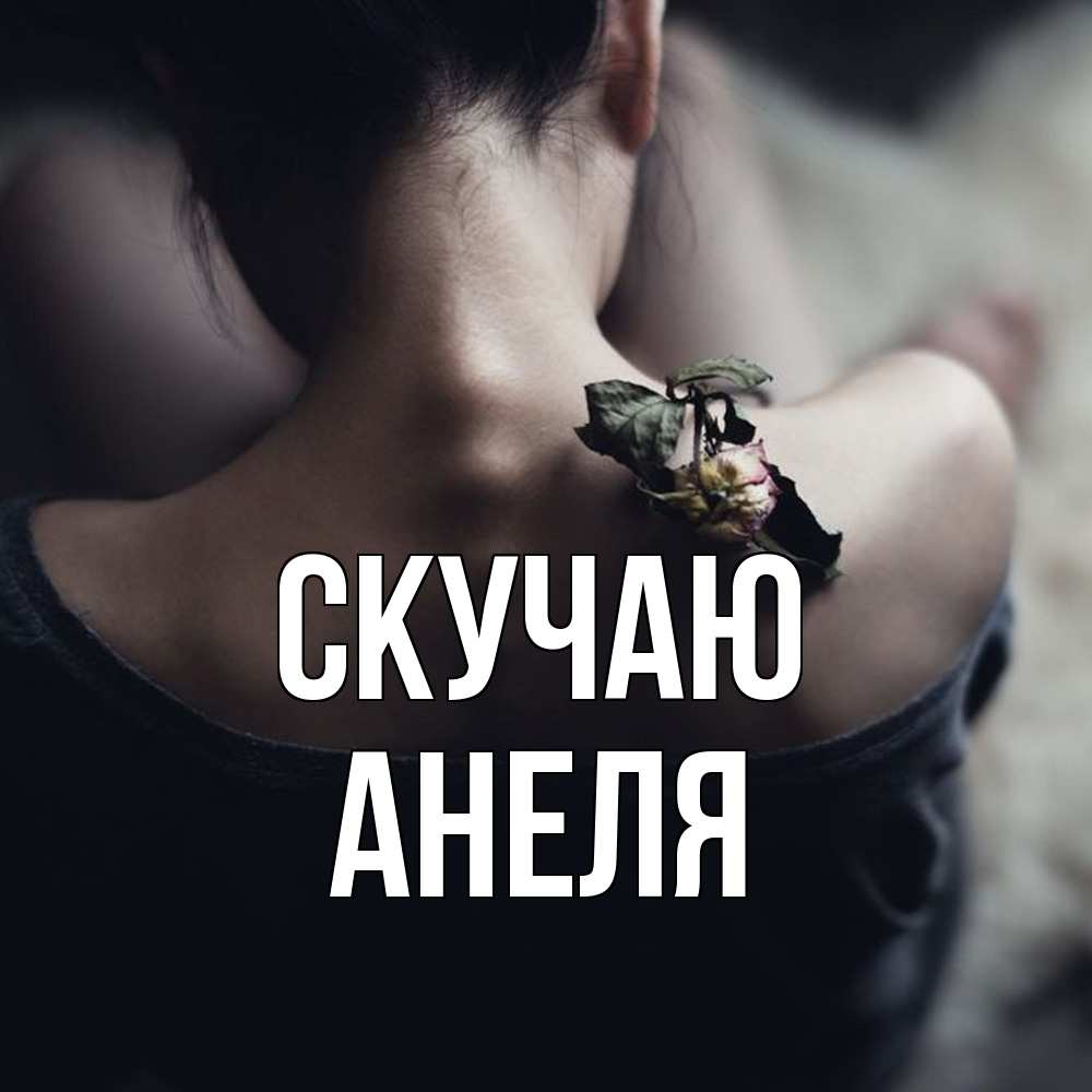 Открытка  с именем. Анеля, Скучаю  