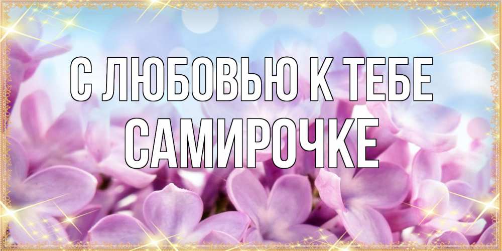 Открытка  с именем. самирочке, С любовью к тебе  