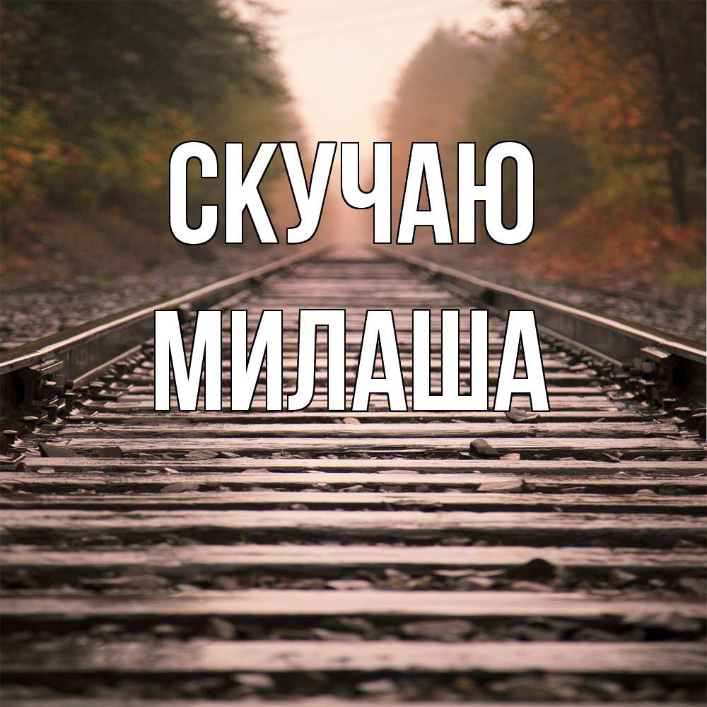 Открытка  с именем. Милаша, Скучаю  