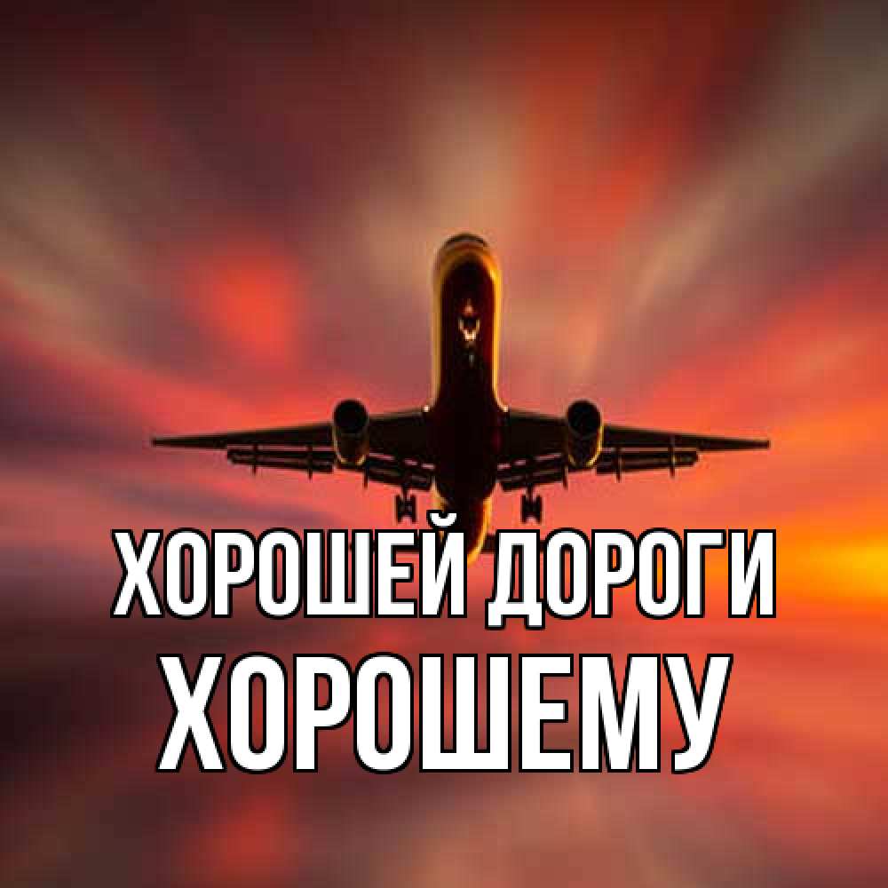 Открытка  с именем. Хорошему, Хорошей дороги  