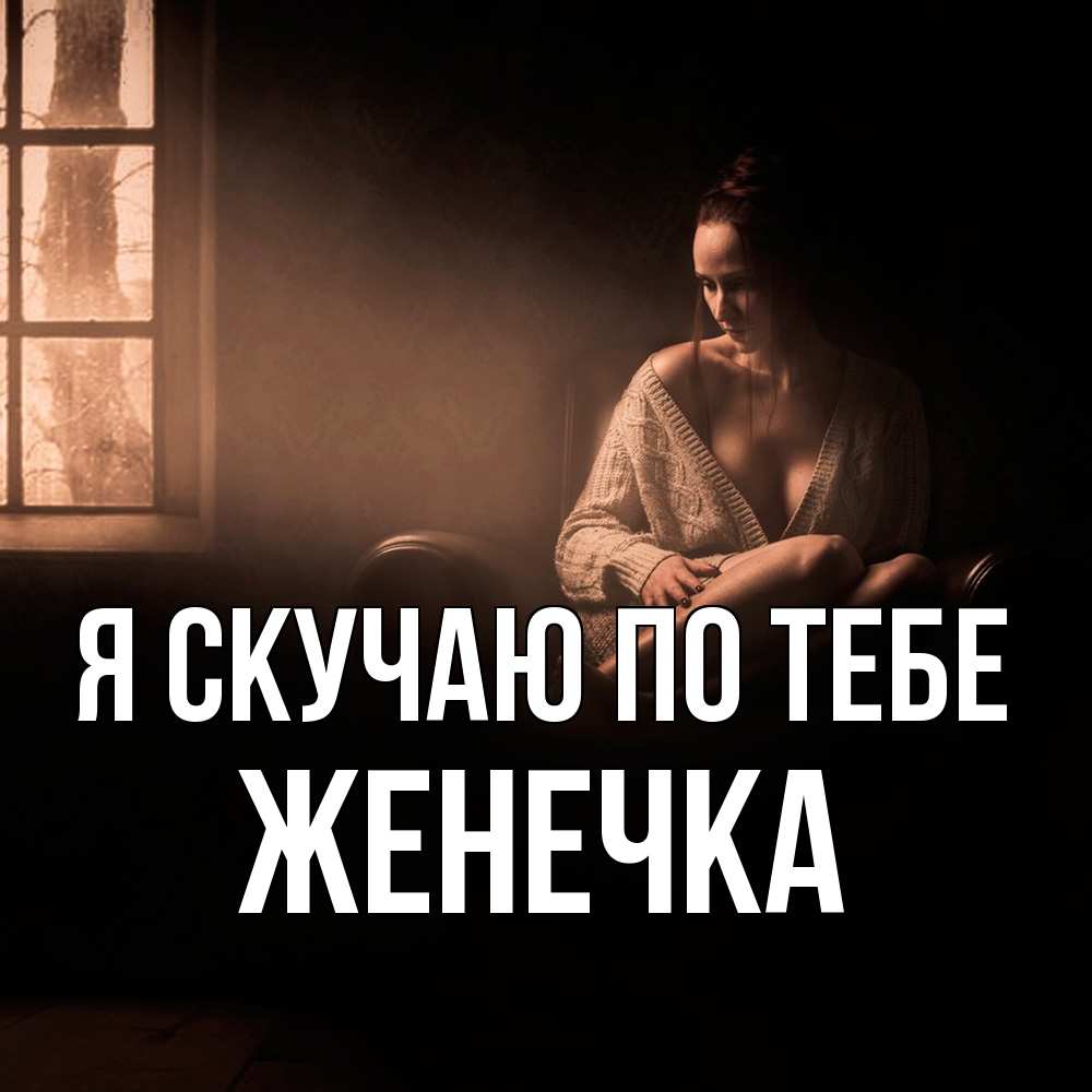Открытка  с именем. Женечка, Я скучаю по тебе  