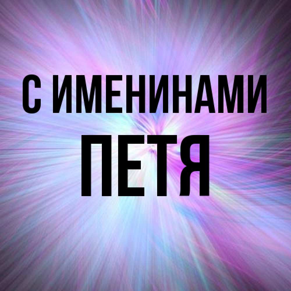 Открытка  с именем. Петя, С именинами  