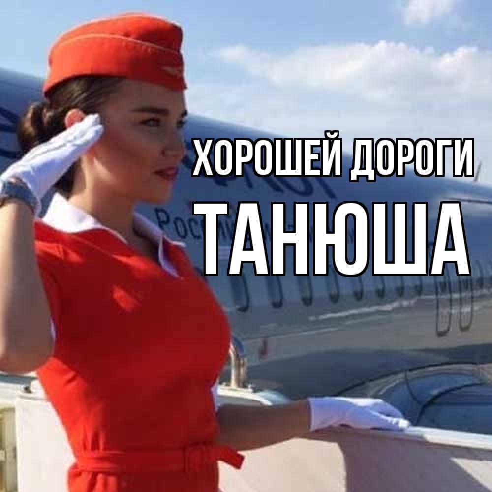 Открытка  с именем. Танюша, Хорошей дороги  