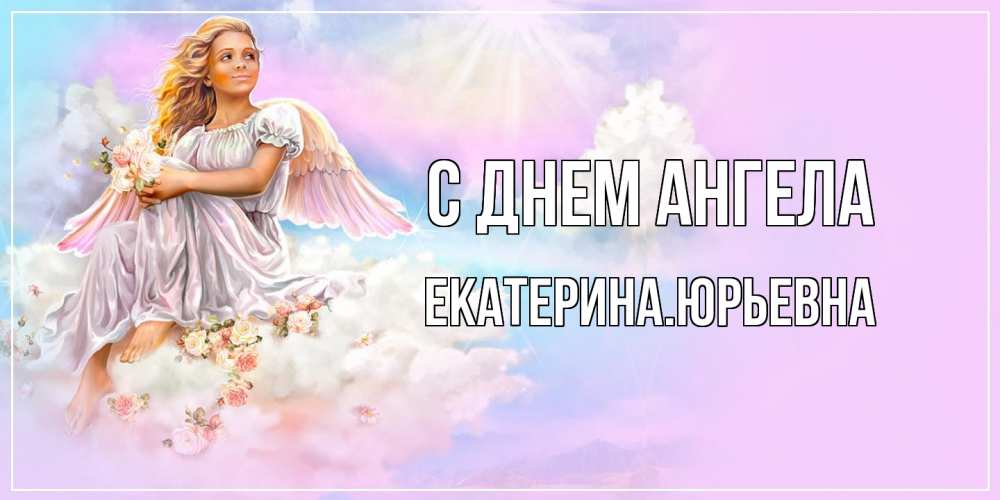 Открытка  с именем. ЕкатеринаЮрьевна, С днем ангела  