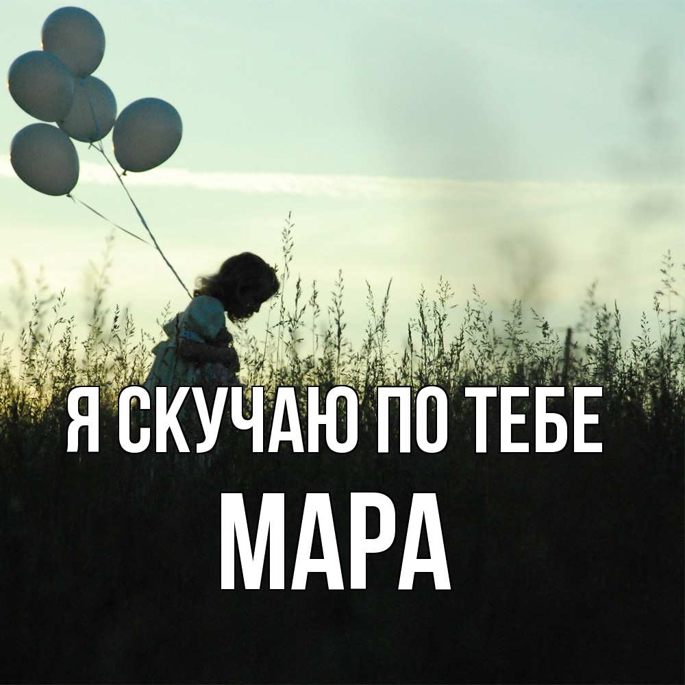 Открытка  с именем. Мара, Я скучаю по тебе  