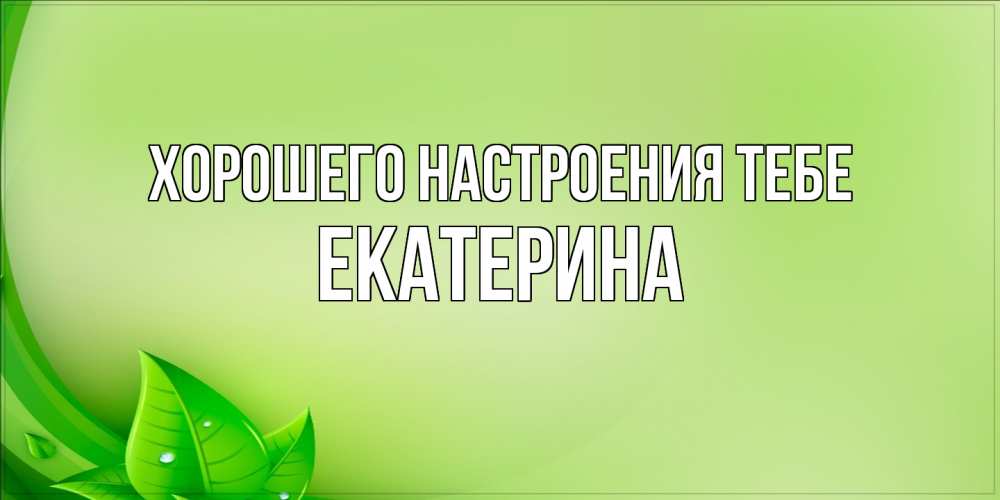 Открытка  с именем. Екатерина, Хорошего настроения тебе  