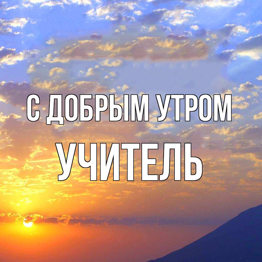 Открытка  с именем. Учитель, С добрым утром  