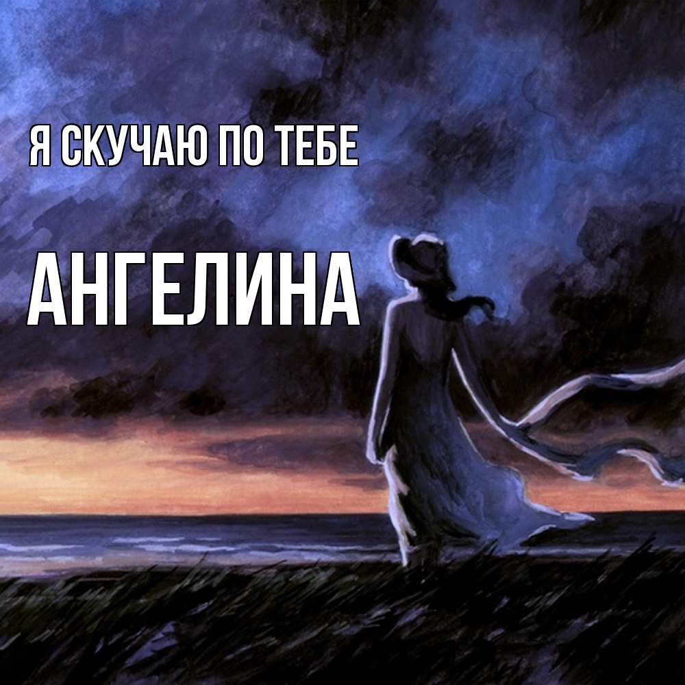 Открытка  с именем. Ангелина, Я скучаю по тебе  