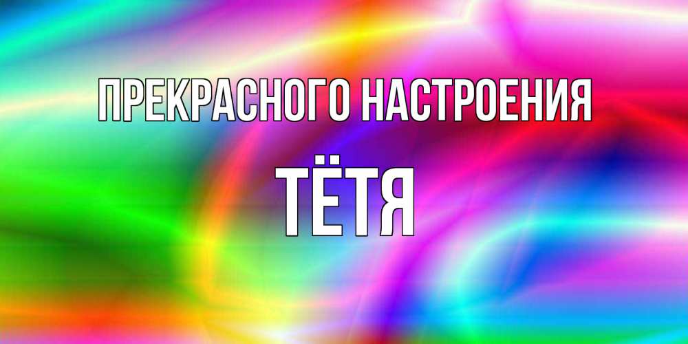 Открытка  с именем. Тётя, Прекрасного настроения  