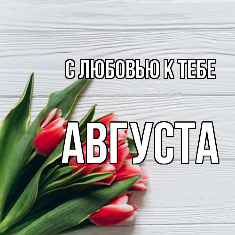 Открытка  с именем. Августа, С любовью к тебе  