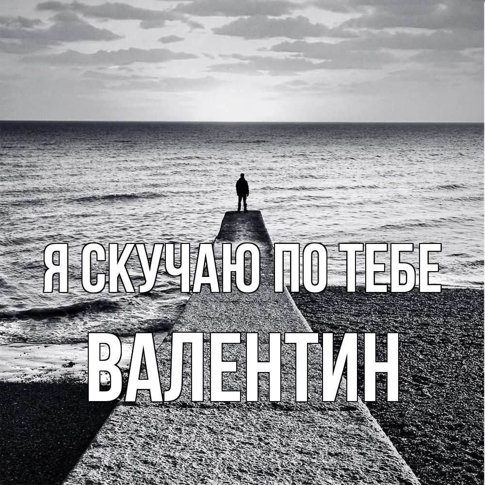 Открытка  с именем. Валентин, Я скучаю по тебе  