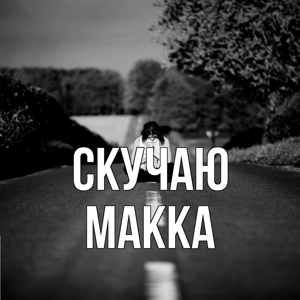 Открытка  с именем. Макка, Скучаю  
