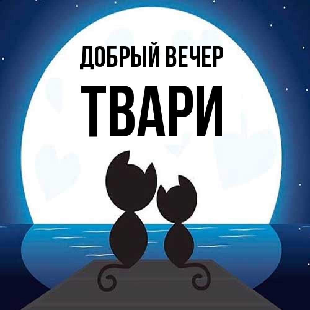 Открытка  с именем. твари, Добрый вечер  