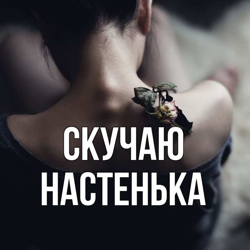 Открытка с именем, НАСТЕНЬКА, Скучаю