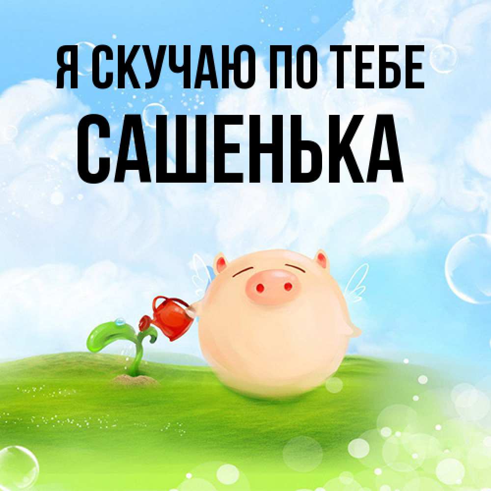 Открытка  с именем. Сашенька, Я скучаю по тебе  