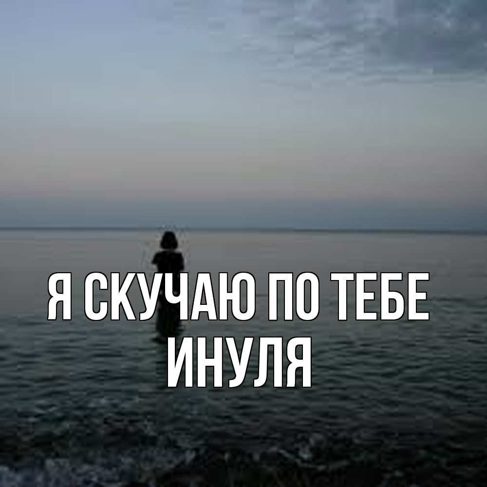 Открытка  с именем. ИНУЛЯ, Я скучаю по тебе  