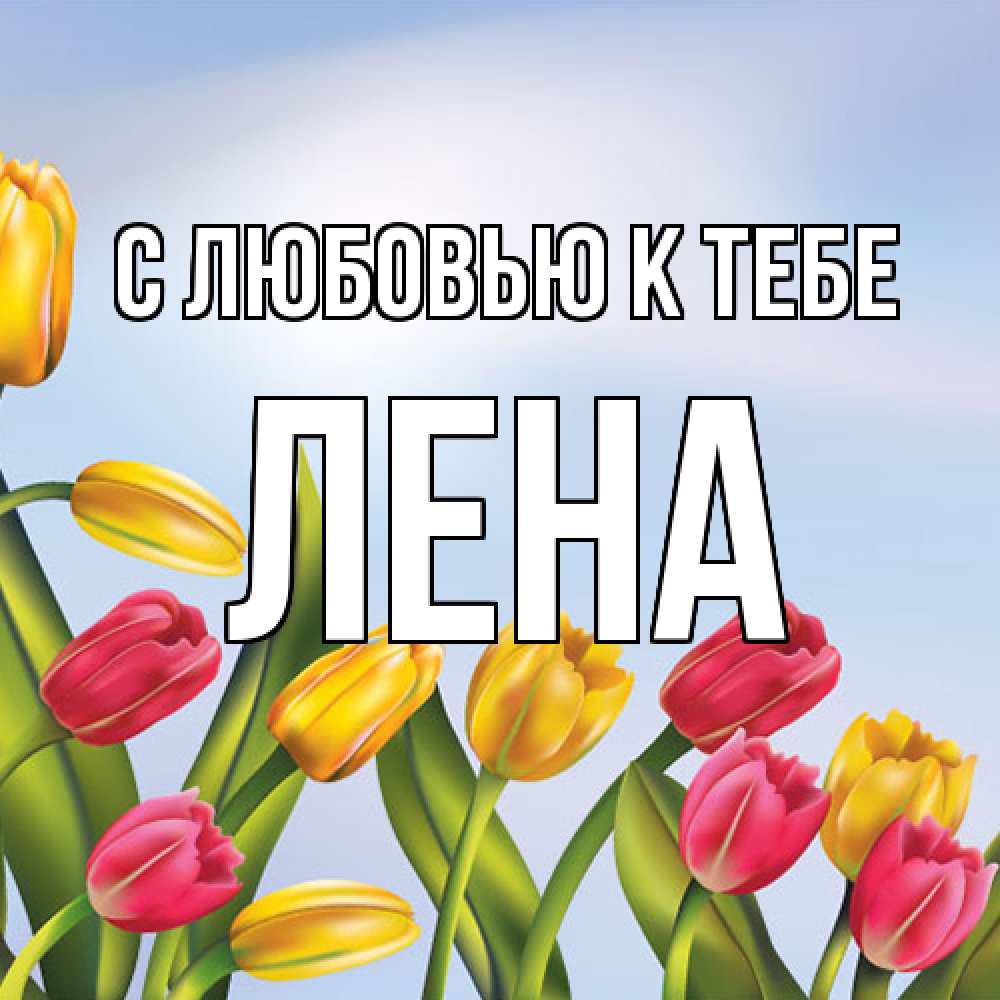 Открытка  с именем. лена, С любовью к тебе  