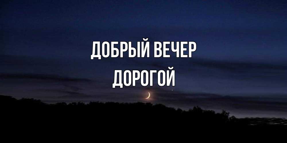 Открытка  с именем. Дорогой, Добрый вечер  