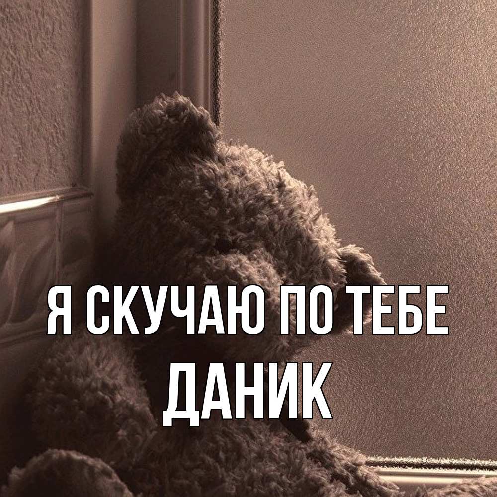 Открытка  с именем. Даник, Я скучаю по тебе  