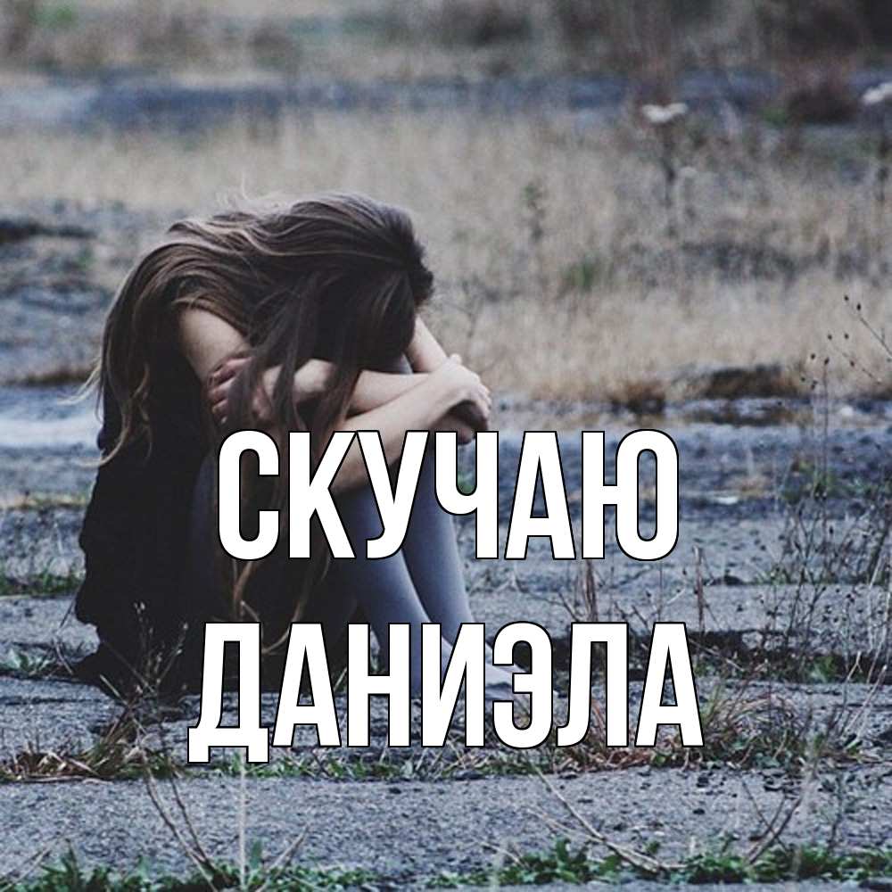 Открытка  с именем. Даниэла, Скучаю  