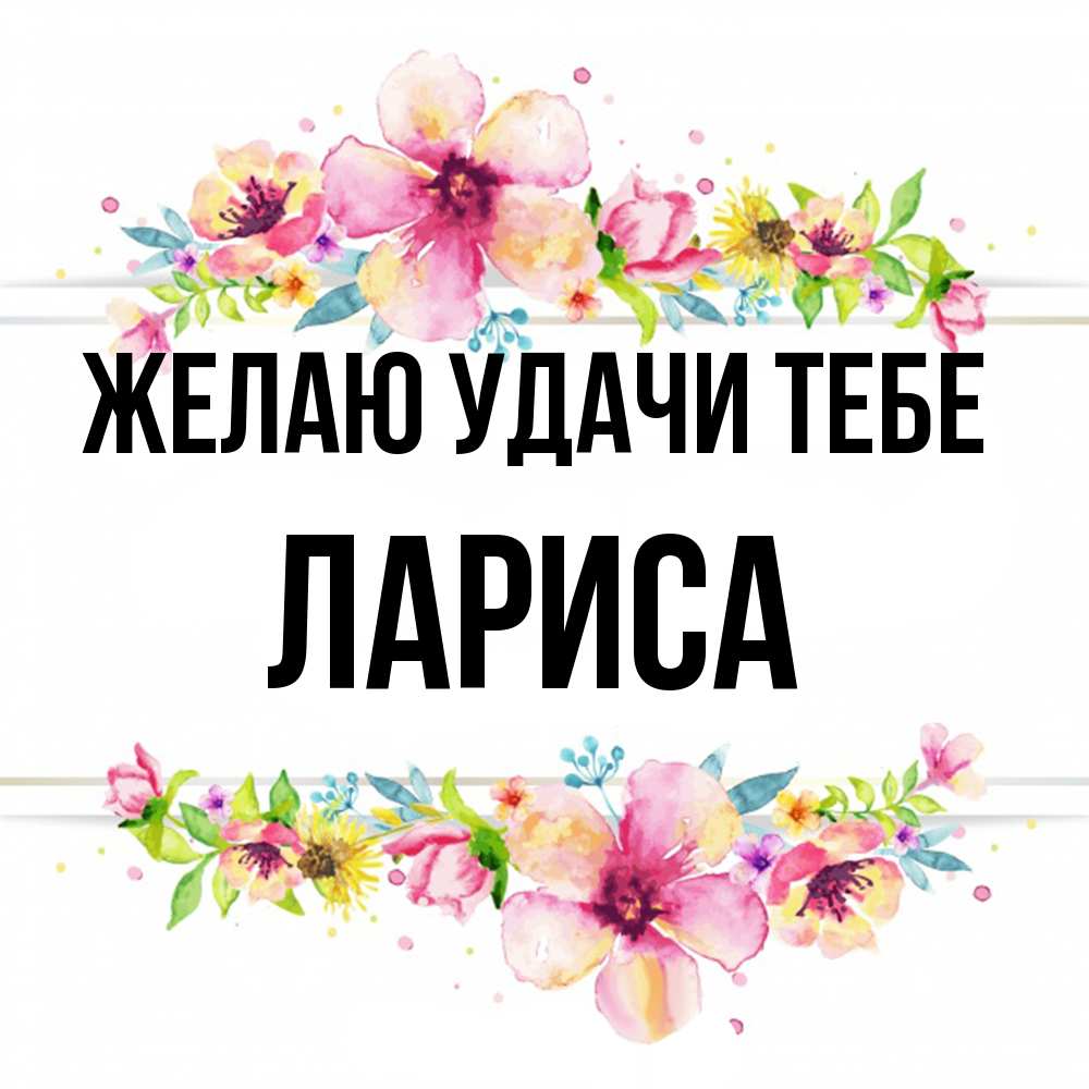 Открытка  с именем. Лариса, Желаю удачи тебе  