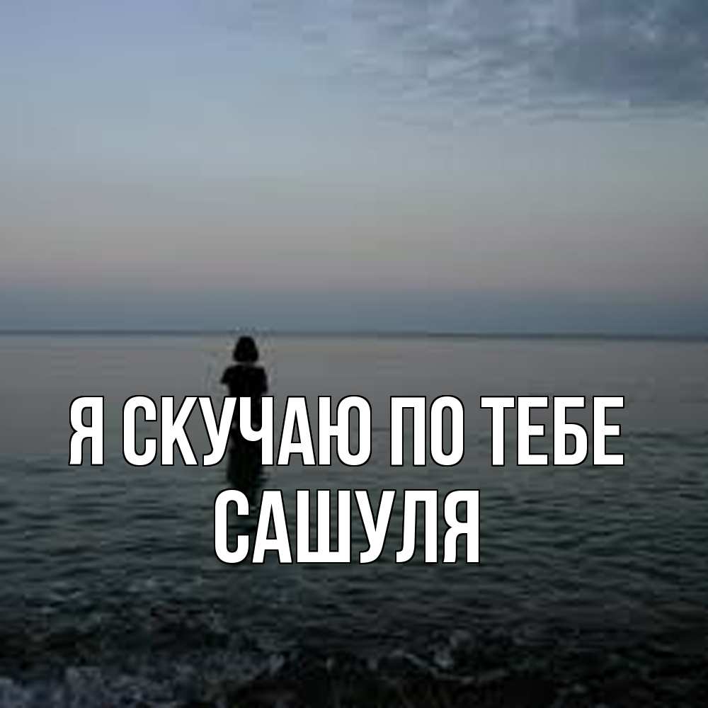 Открытка  с именем. Сашуля, Я скучаю по тебе  
