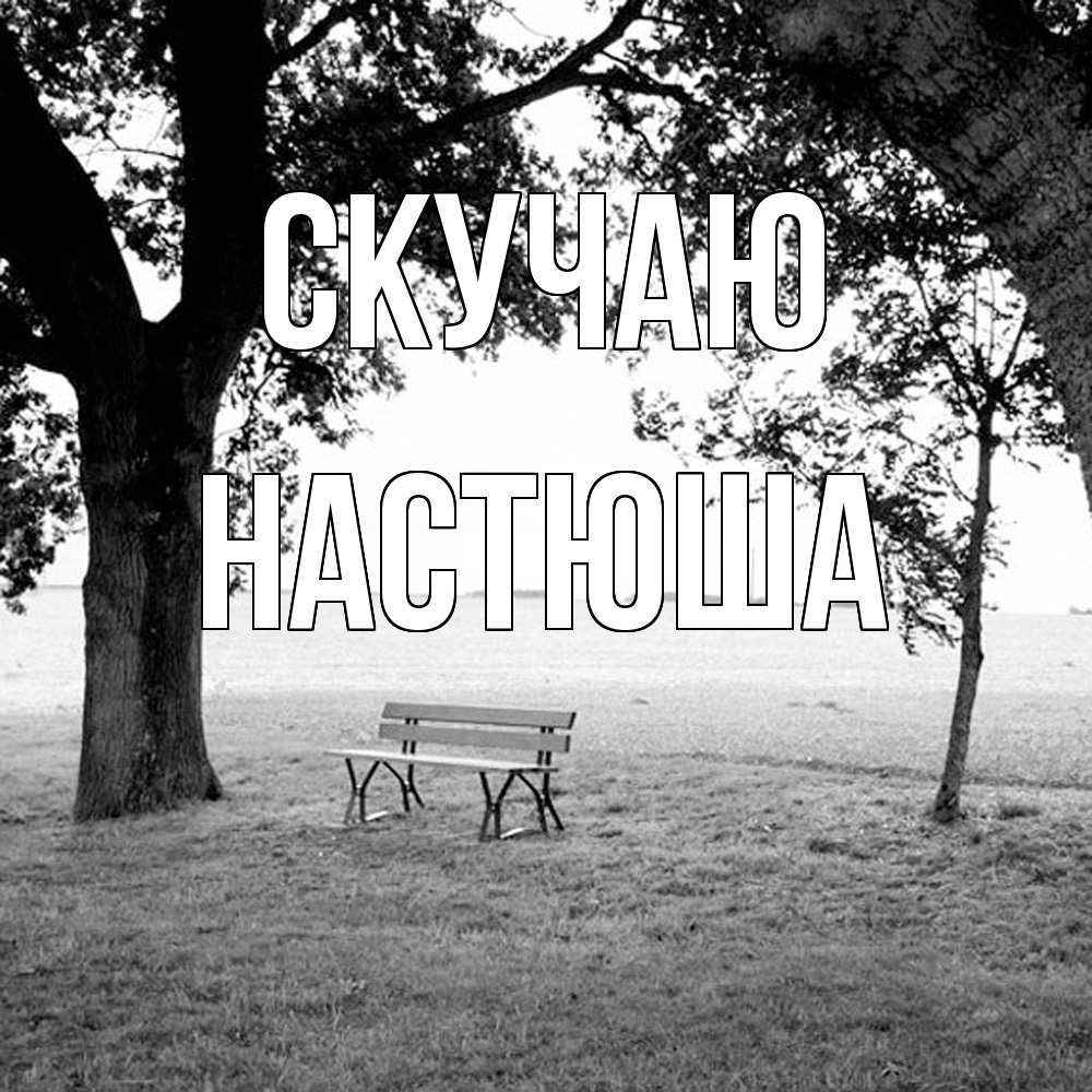 Открытка  с именем. Настюша, Скучаю  