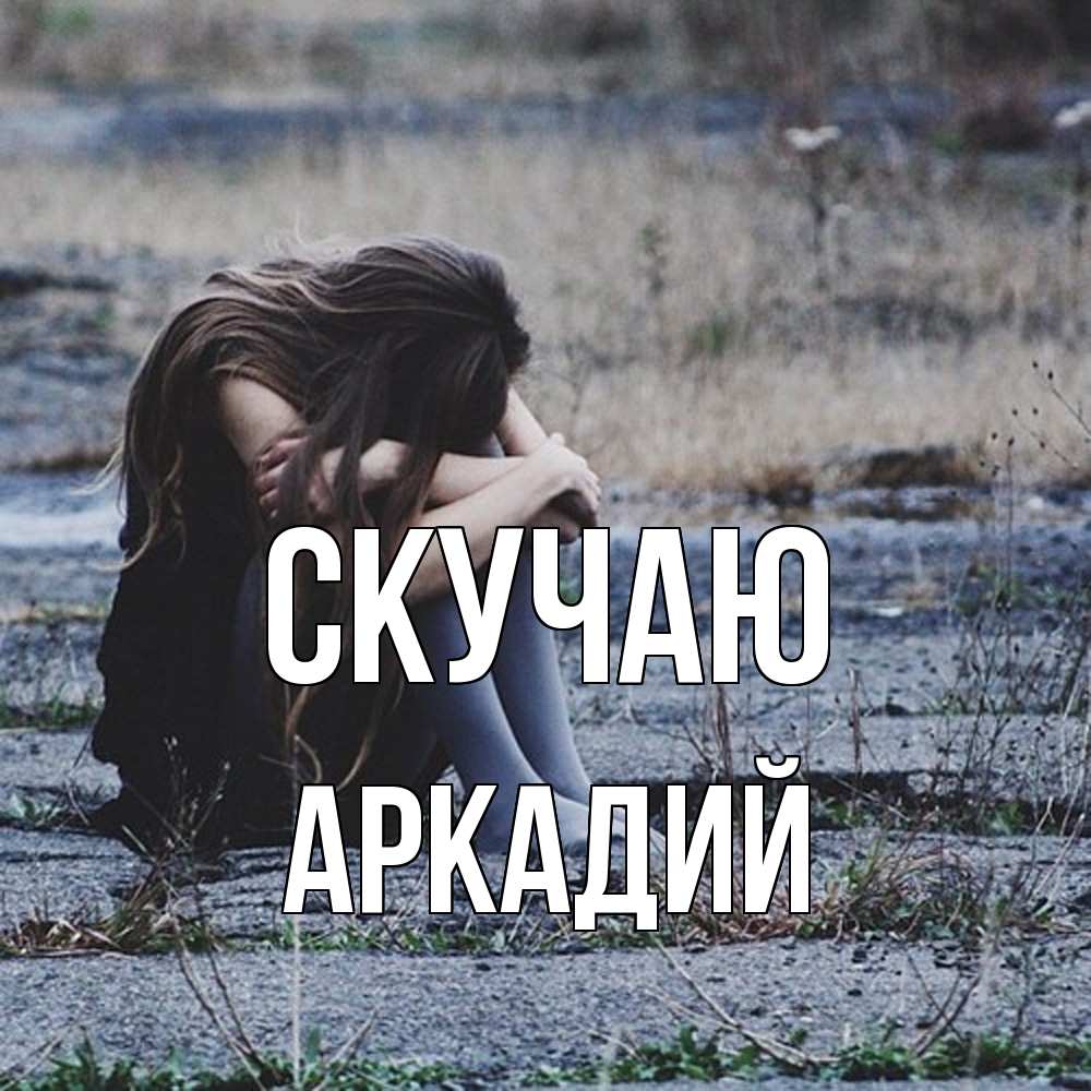 Открытка  с именем. Аркадий, Скучаю  