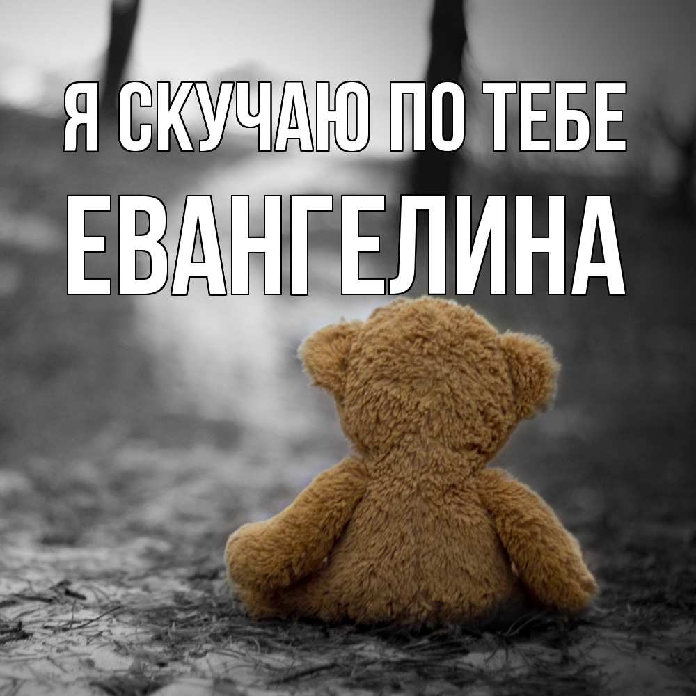 Открытка  с именем. Евангелина, Я скучаю по тебе  